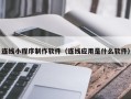 通许连线小程序制作软件（连线应用是什么软件）