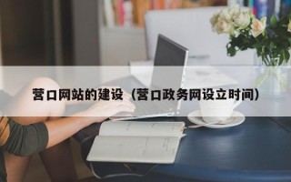 通许营口网站的建设（营口政务网设立时间）