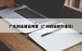 通许广东网站建设博客（广州网站制作建设）