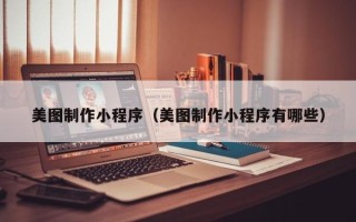 通许美图制作小程序（美图制作小程序有哪些）