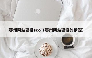 通许鄂州网站建设seo（鄂州网站建设的步骤）